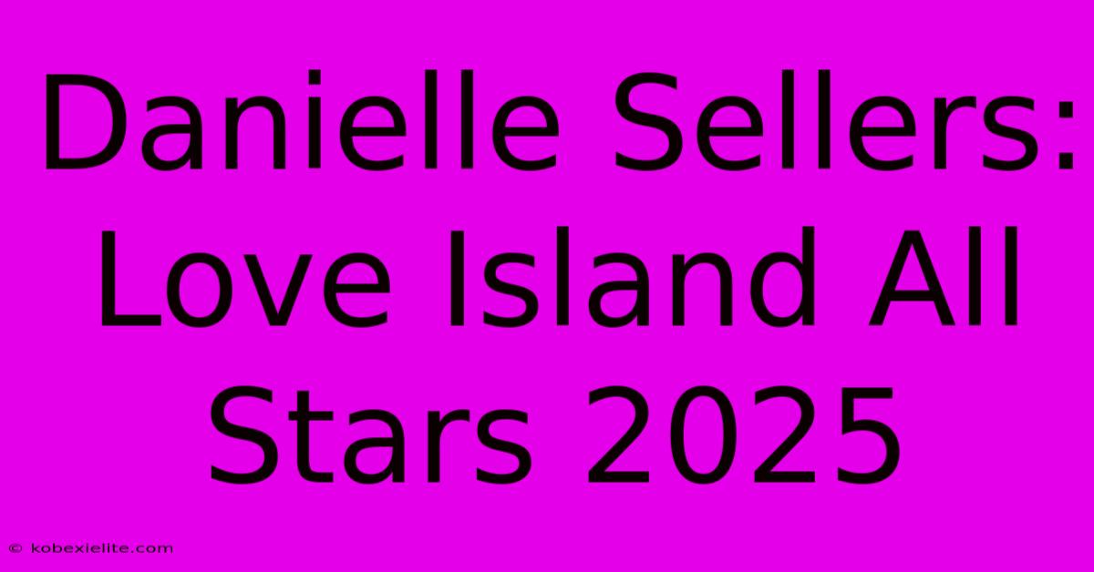 Danielle Sellers: Love Island All Stars 2025