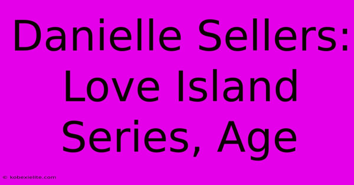 Danielle Sellers: Love Island Series, Age