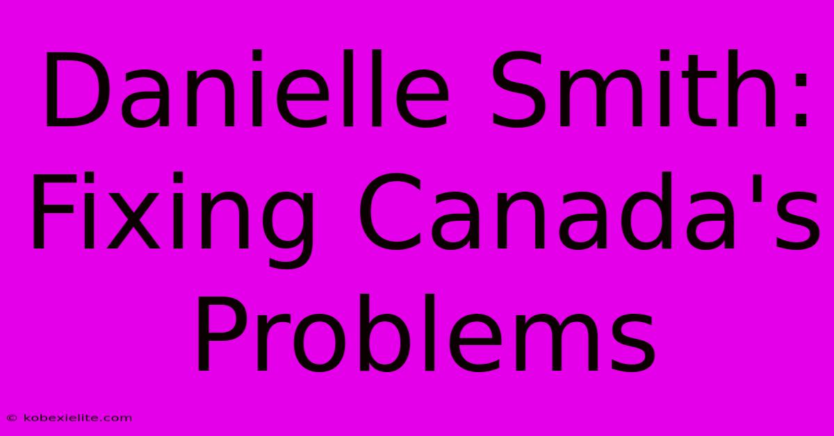 Danielle Smith: Fixing Canada's Problems