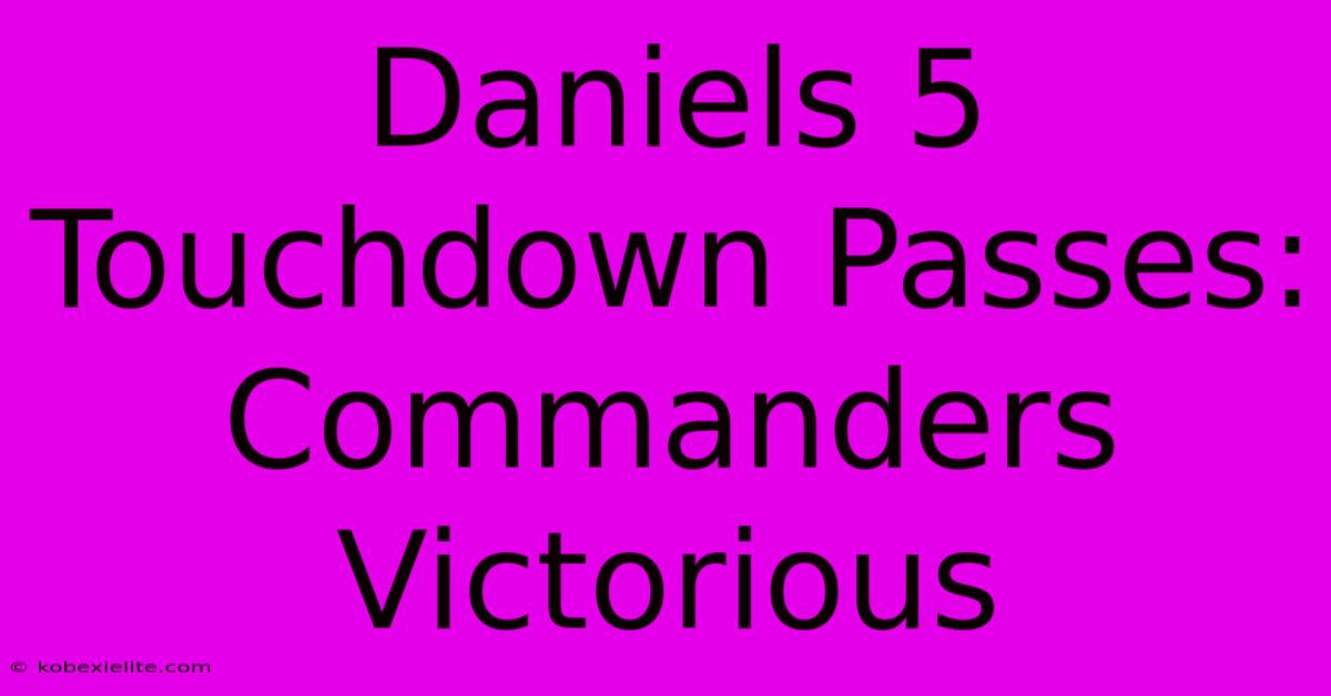 Daniels 5 Touchdown Passes: Commanders Victorious