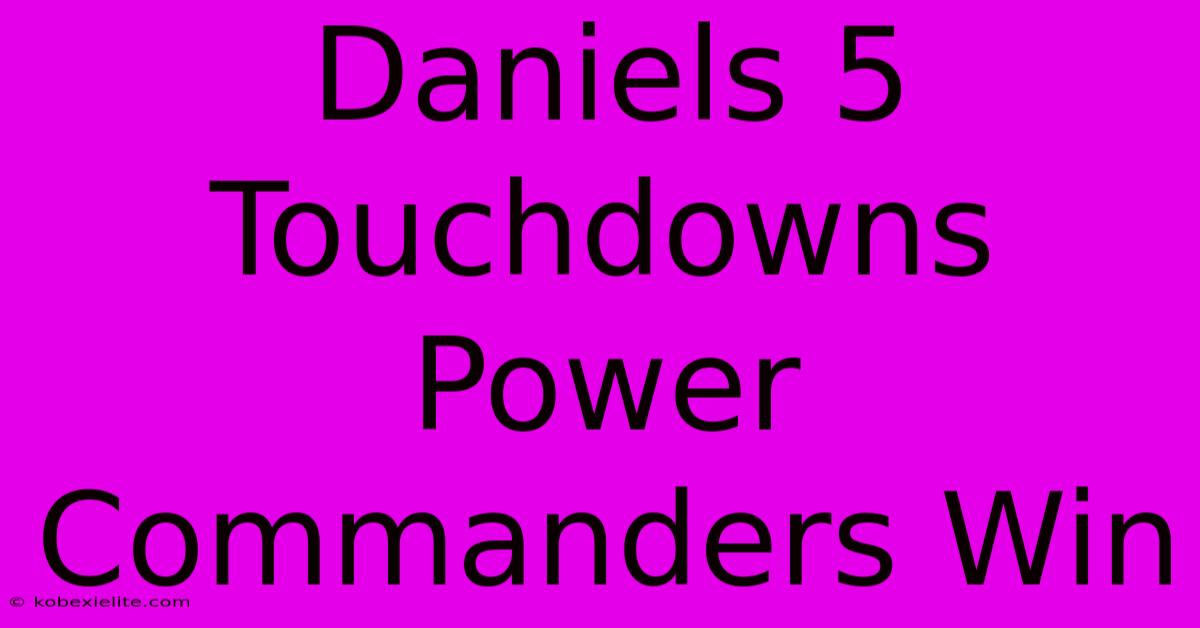 Daniels 5 Touchdowns Power Commanders Win