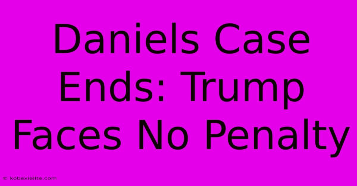 Daniels Case Ends: Trump Faces No Penalty