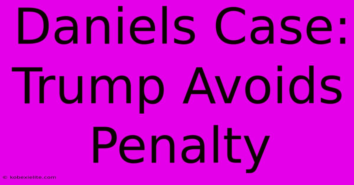 Daniels Case: Trump Avoids Penalty