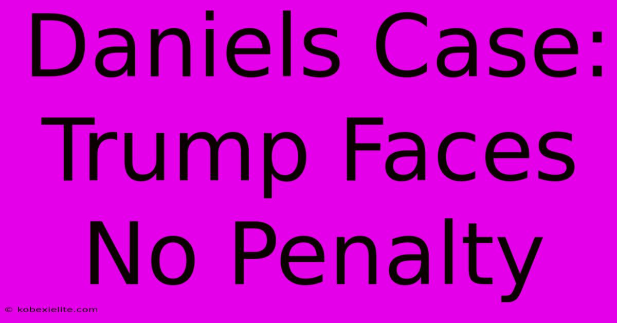 Daniels Case: Trump Faces No Penalty