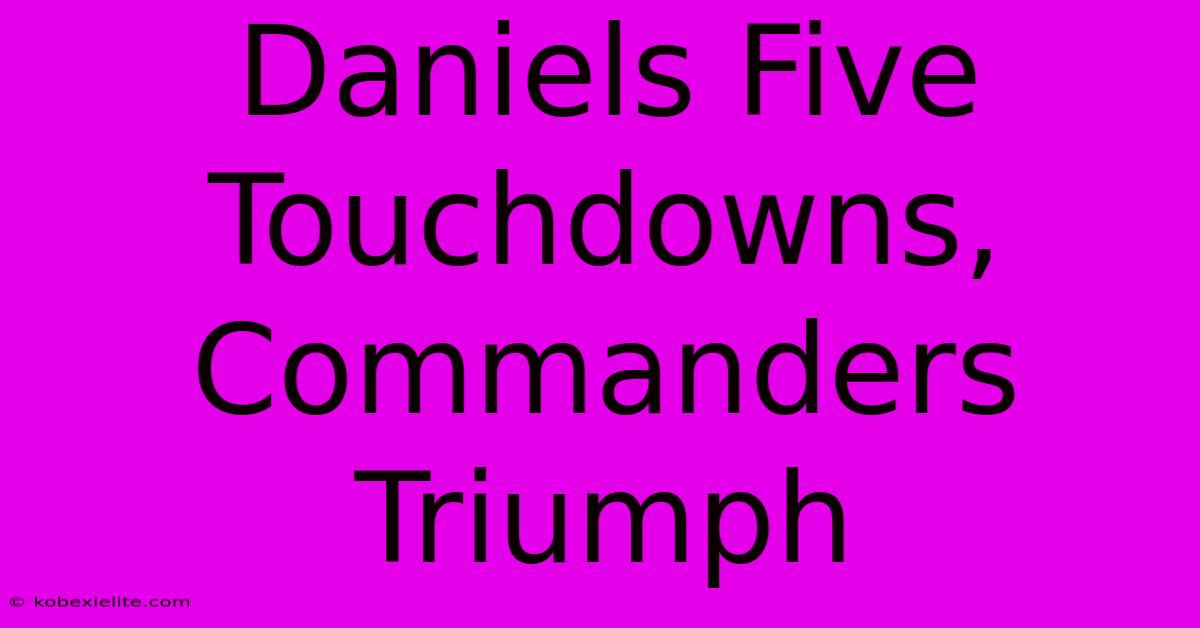 Daniels Five Touchdowns, Commanders Triumph