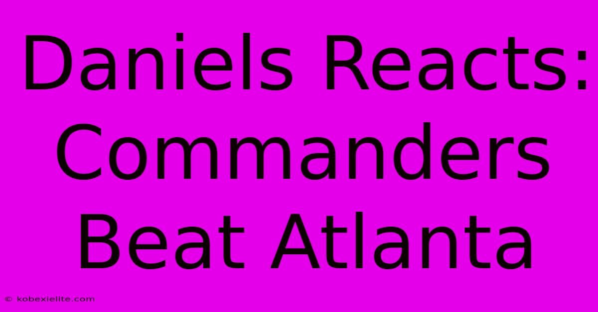 Daniels Reacts: Commanders Beat Atlanta