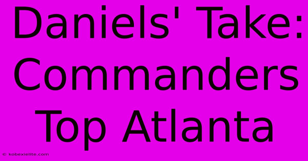 Daniels' Take: Commanders Top Atlanta