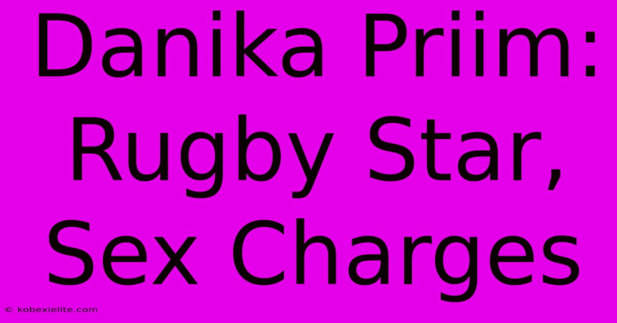 Danika Priim: Rugby Star, Sex Charges Danika Priim: Rugby Star, Sex Charges