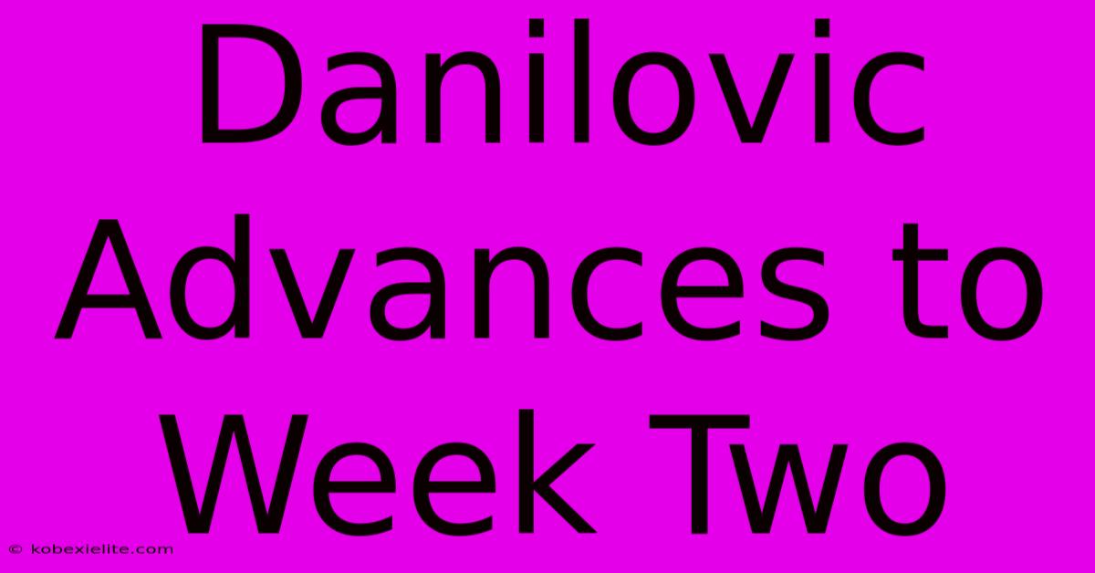 Danilovic Advances To Week Two