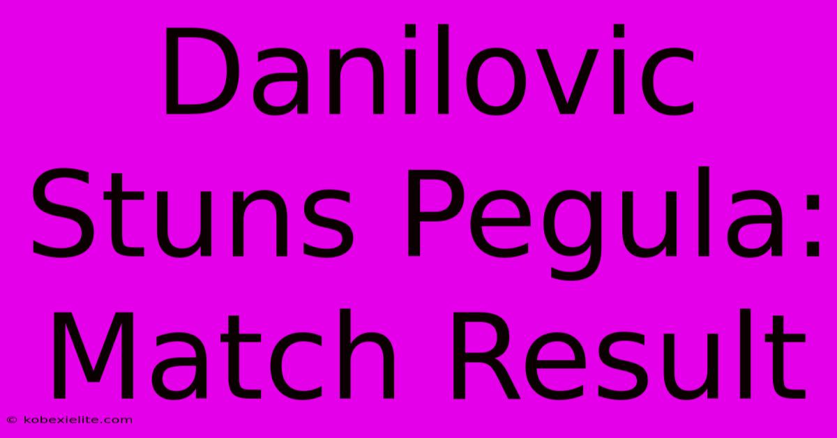 Danilovic Stuns Pegula: Match Result