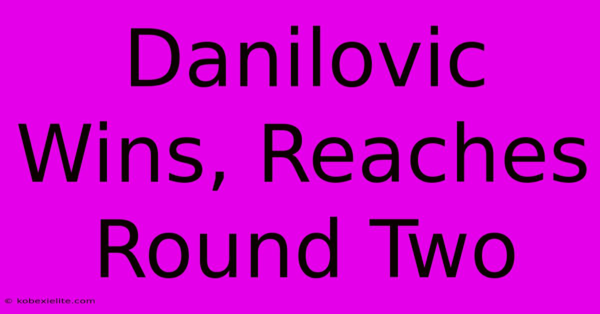 Danilovic Wins, Reaches Round Two