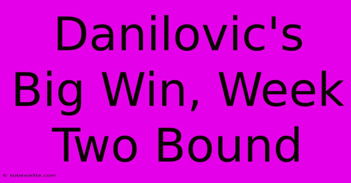 Danilovic's Big Win, Week Two Bound