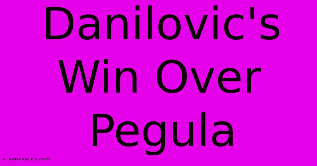 Danilovic's Win Over Pegula