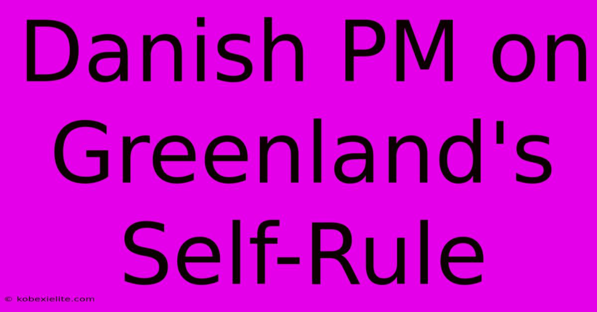 Danish PM On Greenland's Self-Rule