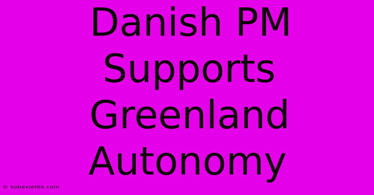 Danish PM Supports Greenland Autonomy