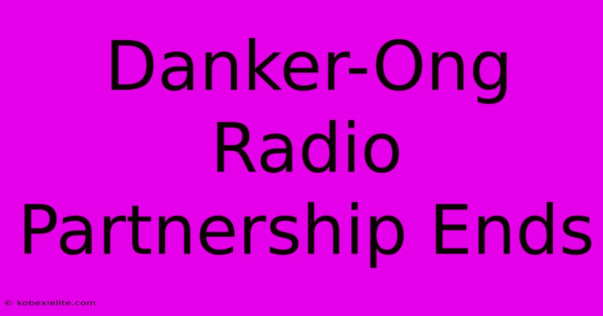 Danker-Ong Radio Partnership Ends