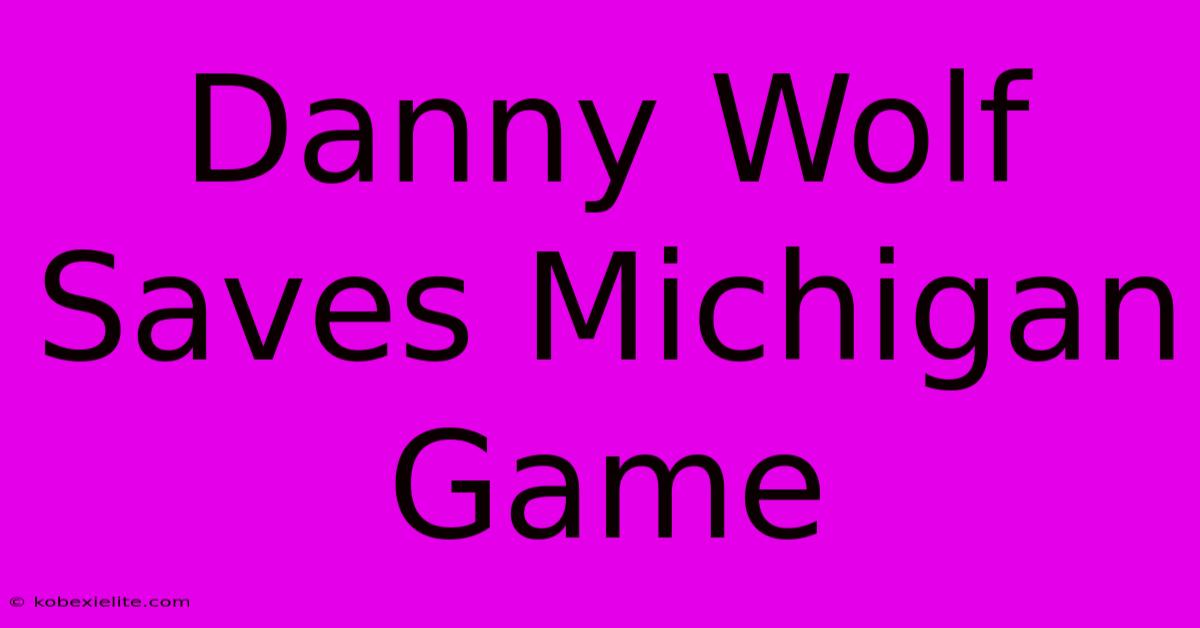 Danny Wolf Saves Michigan Game