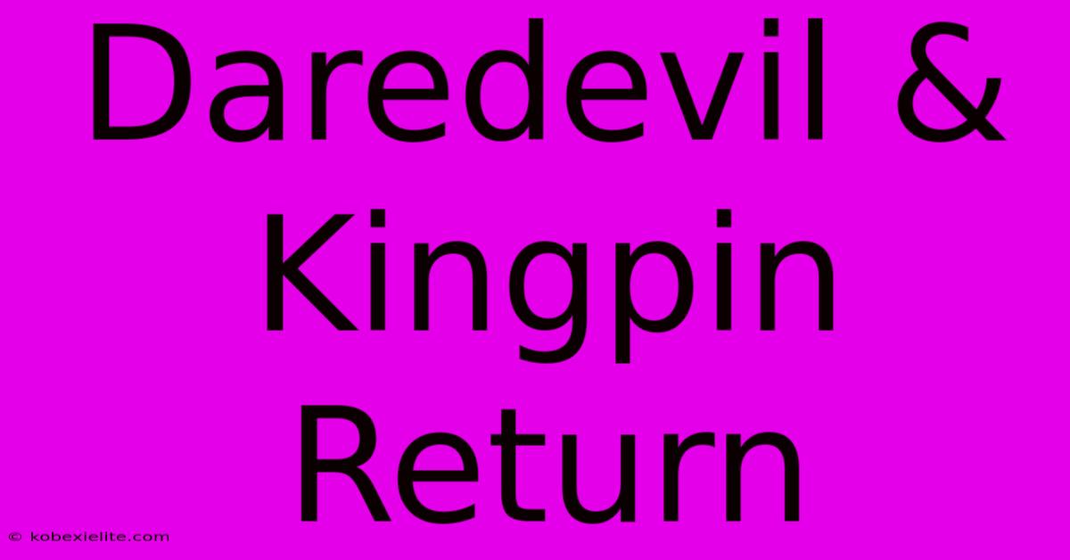 Daredevil & Kingpin Return