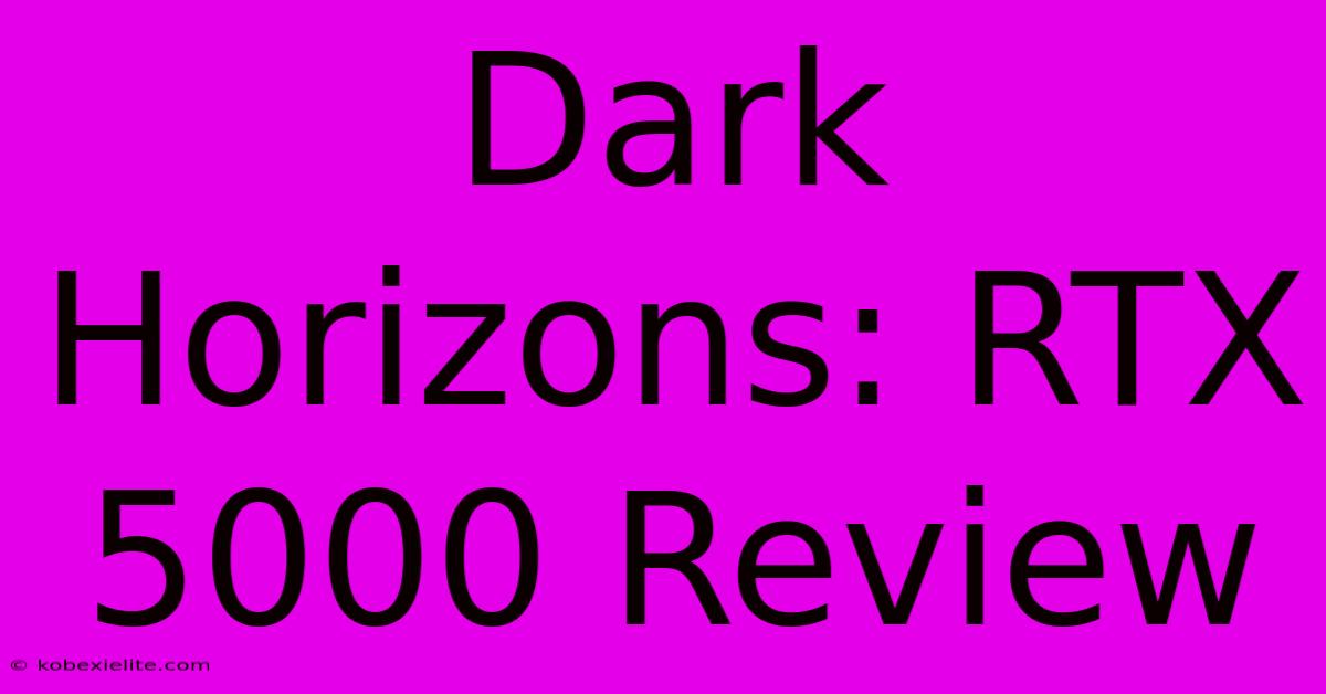 Dark Horizons: RTX 5000 Review