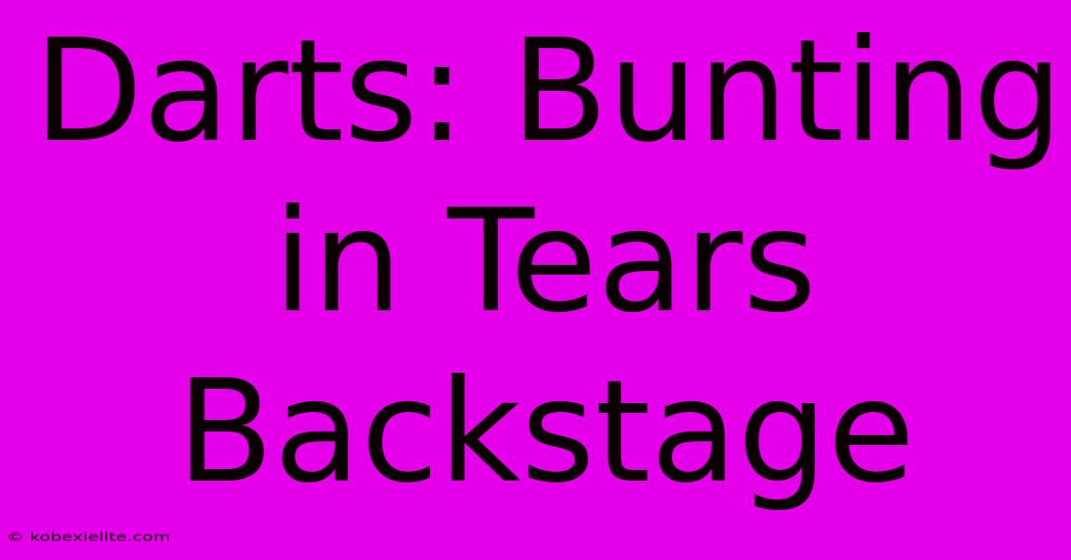 Darts: Bunting In Tears Backstage