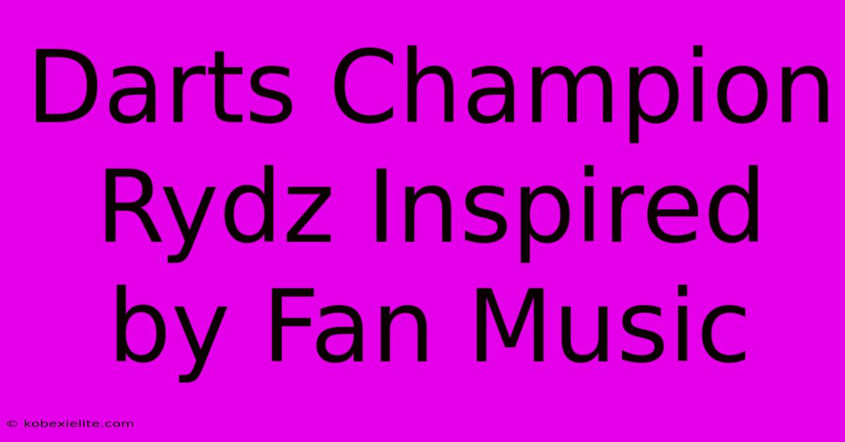 Darts Champion Rydz Inspired By Fan Music