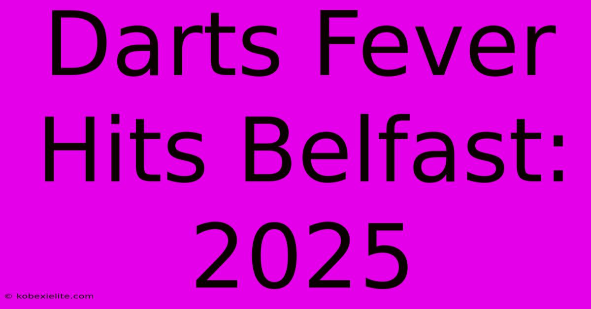 Darts Fever Hits Belfast: 2025