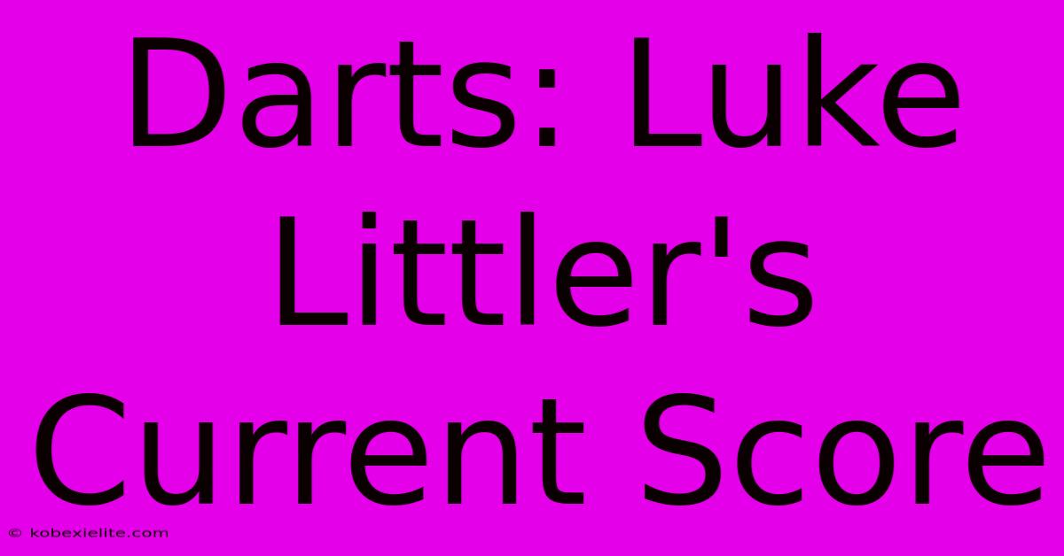 Darts: Luke Littler's Current Score