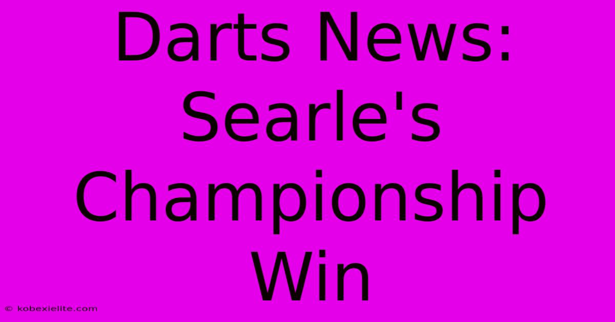 Darts News: Searle's Championship Win