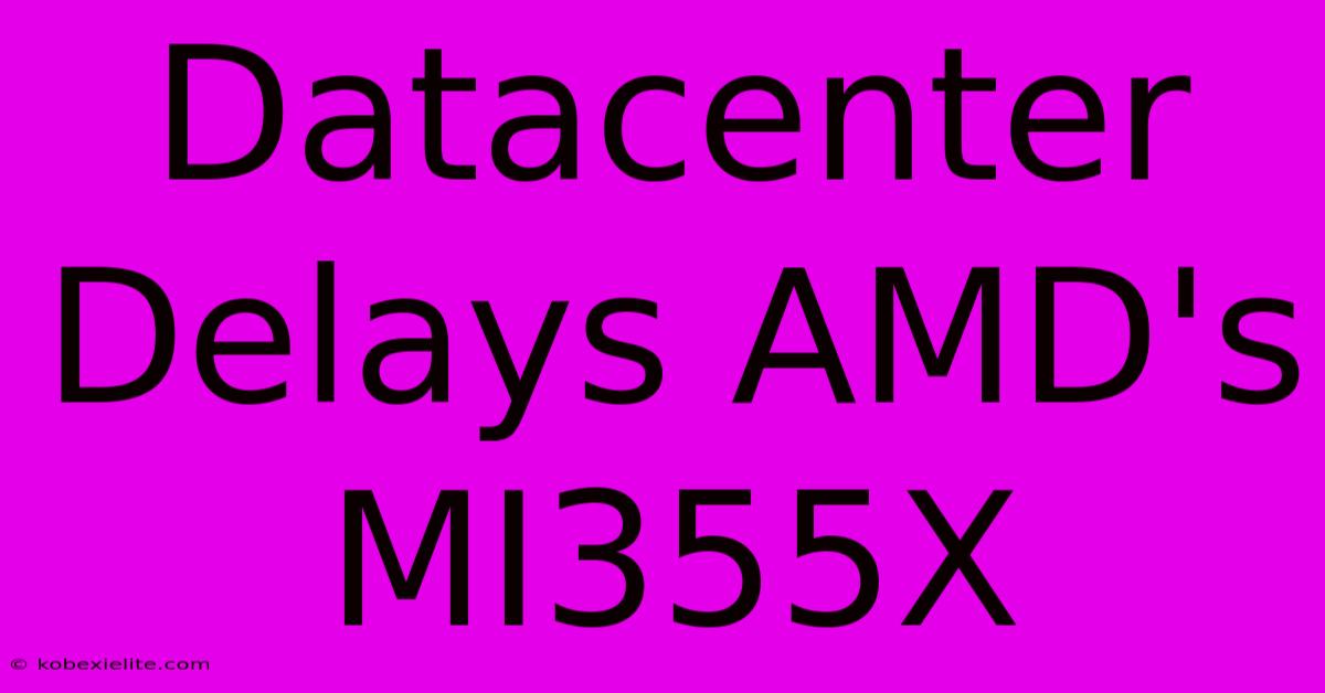 Datacenter Delays AMD's MI355X