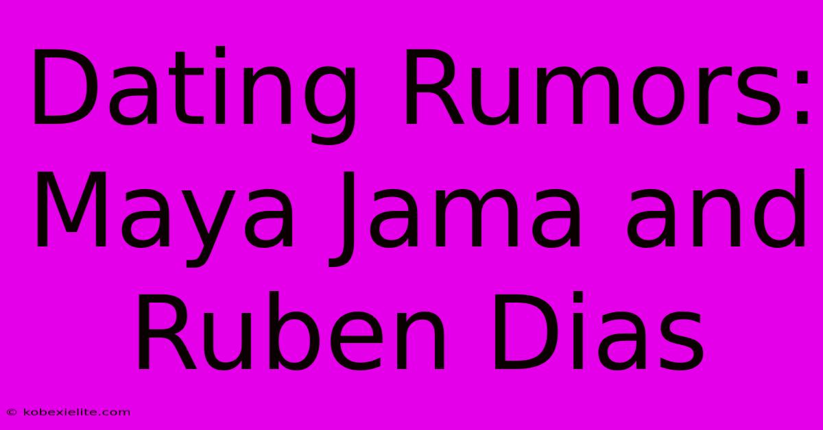 Dating Rumors: Maya Jama And Ruben Dias