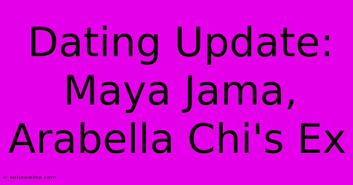 Dating Update: Maya Jama, Arabella Chi's Ex