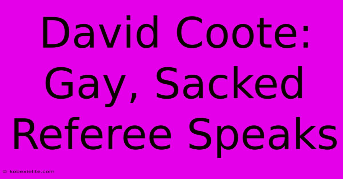 David Coote: Gay, Sacked Referee Speaks