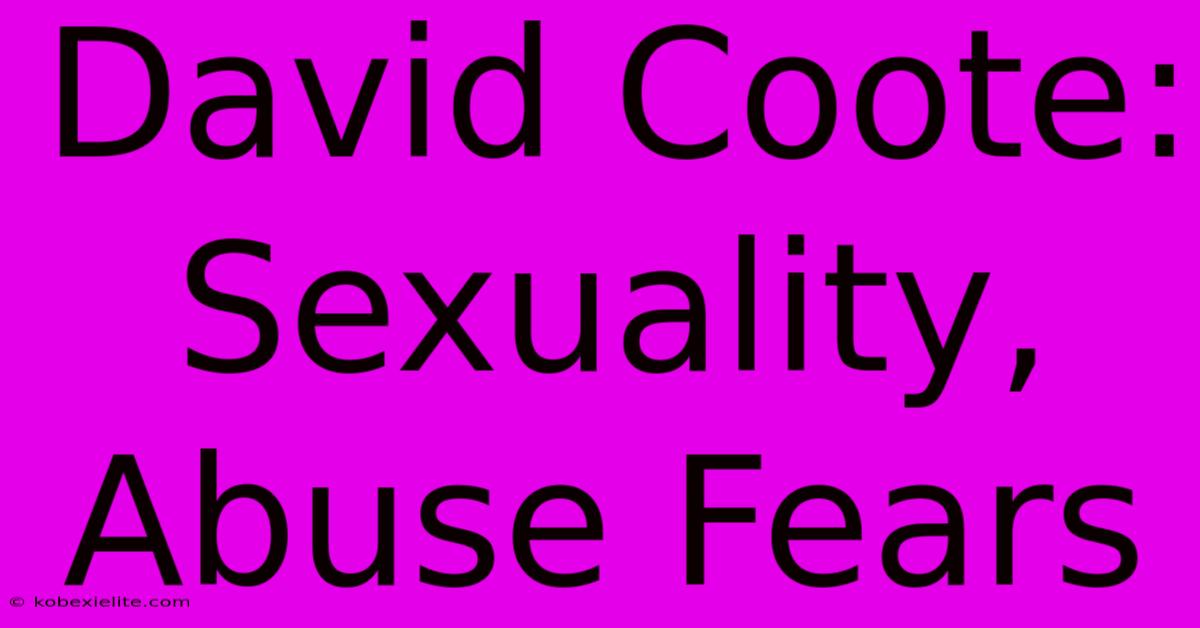 David Coote: Sexuality, Abuse Fears