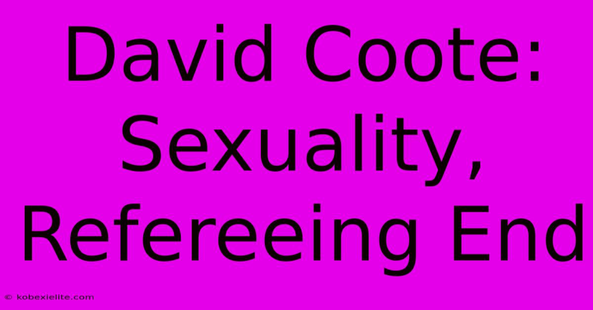 David Coote: Sexuality, Refereeing End