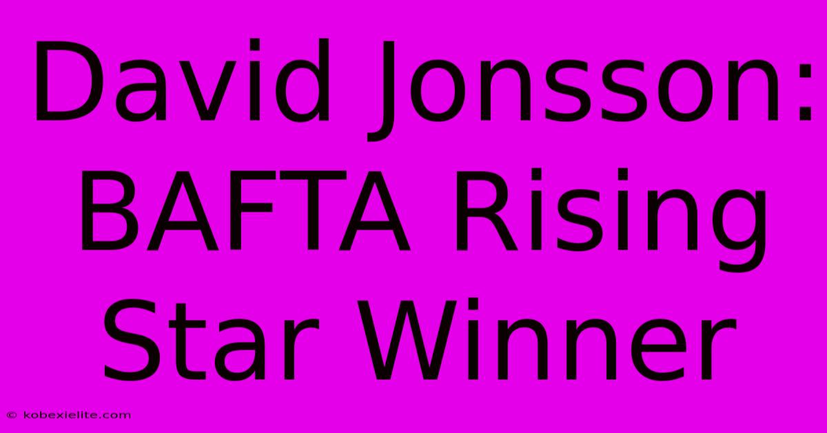 David Jonsson: BAFTA Rising Star Winner