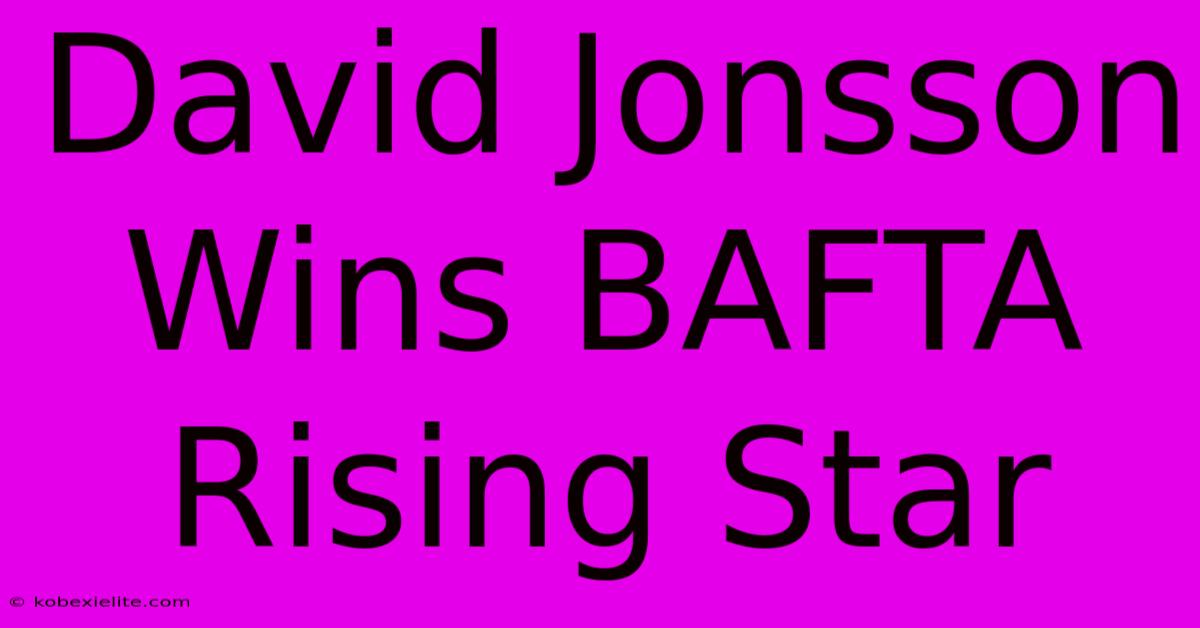 David Jonsson Wins BAFTA Rising Star