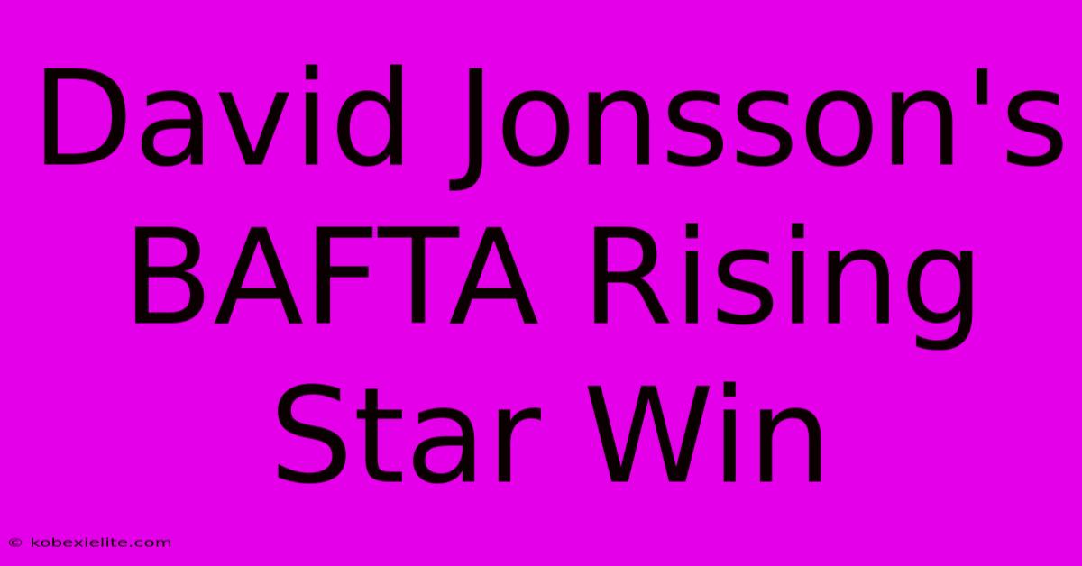 David Jonsson's BAFTA Rising Star Win