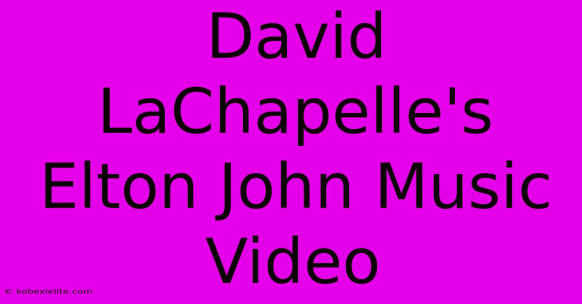 David LaChapelle's Elton John Music Video