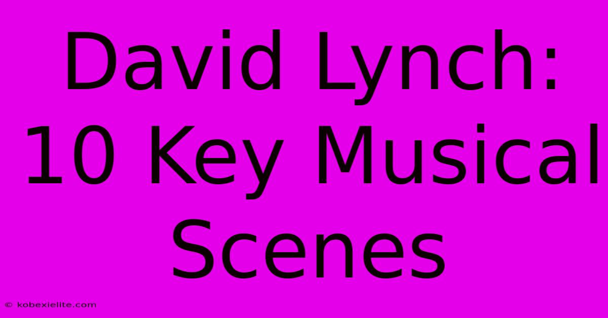 David Lynch: 10 Key Musical Scenes