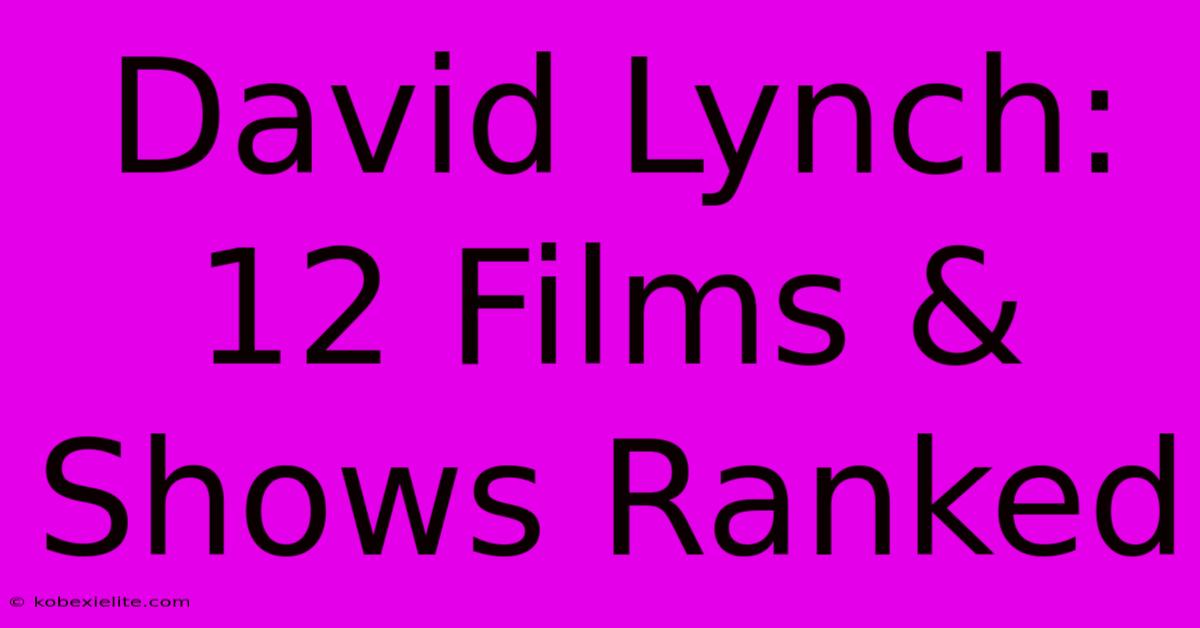 David Lynch: 12 Films & Shows Ranked