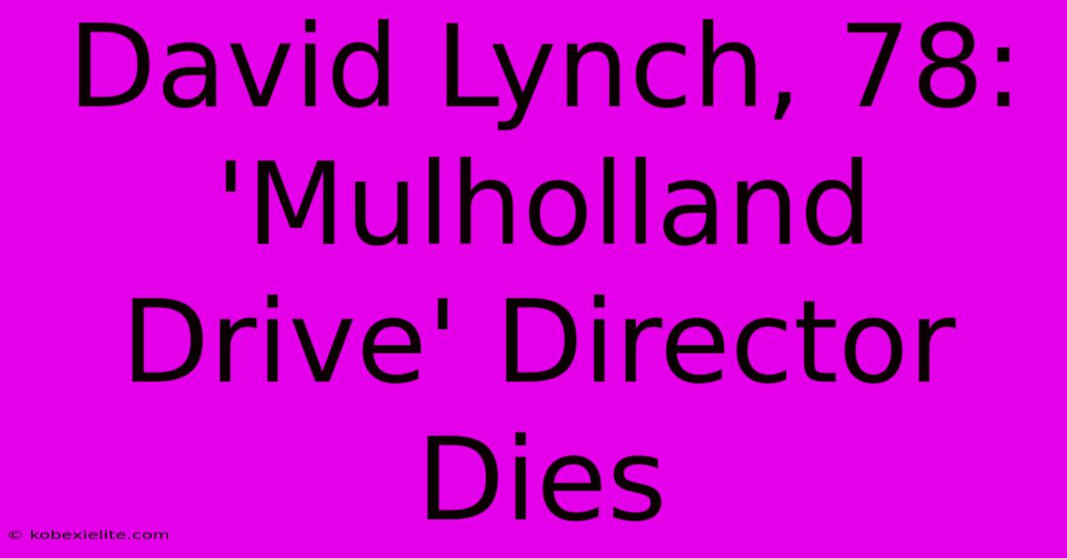 David Lynch, 78: 'Mulholland Drive' Director Dies