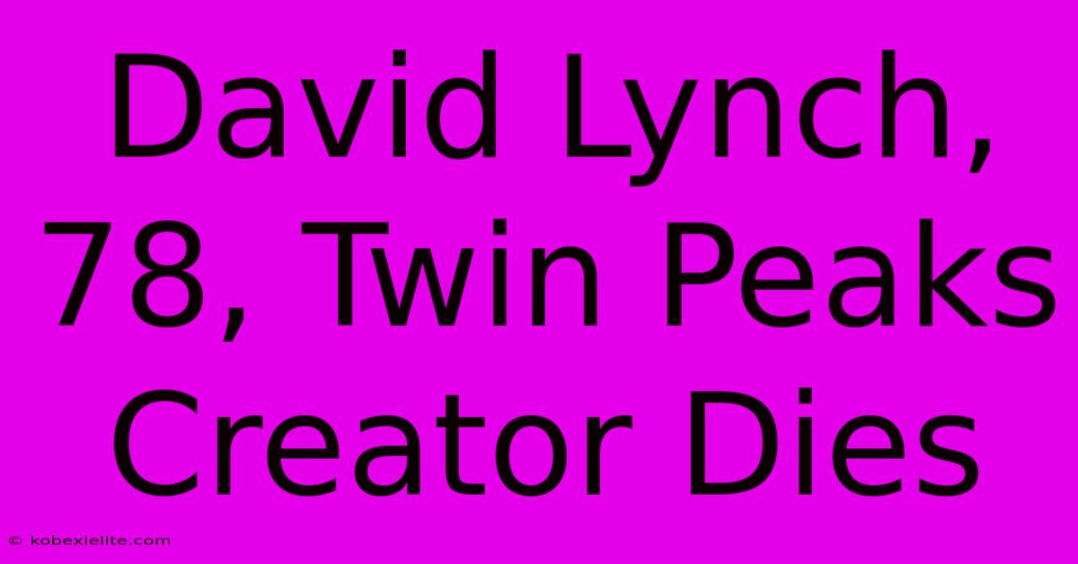 David Lynch, 78, Twin Peaks Creator Dies