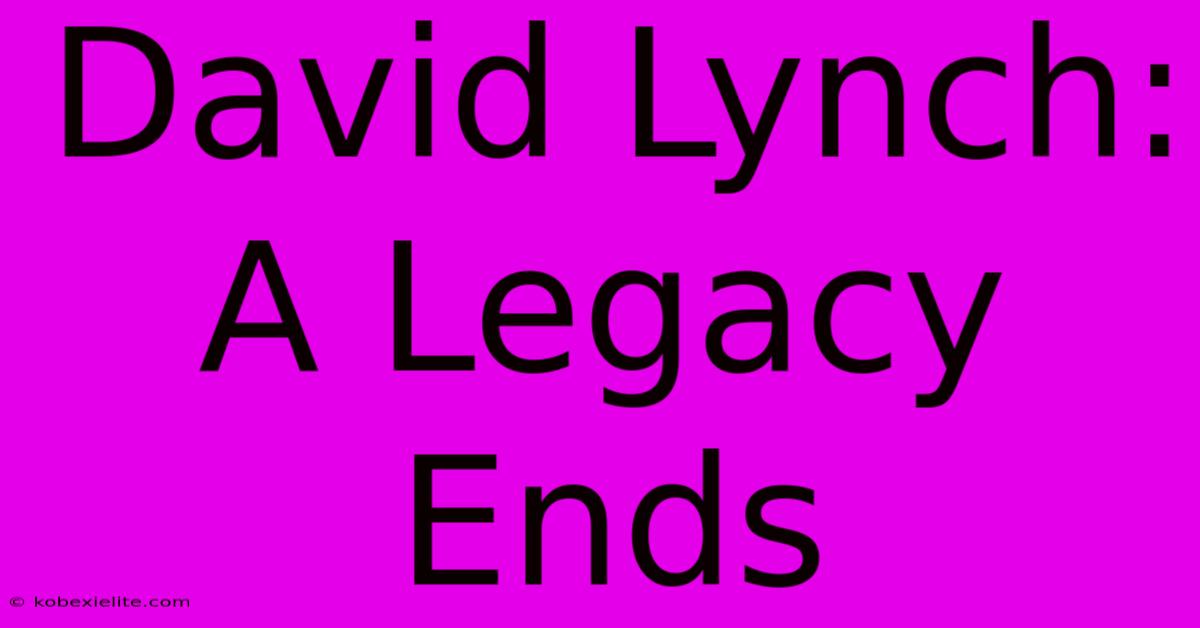 David Lynch:  A Legacy Ends