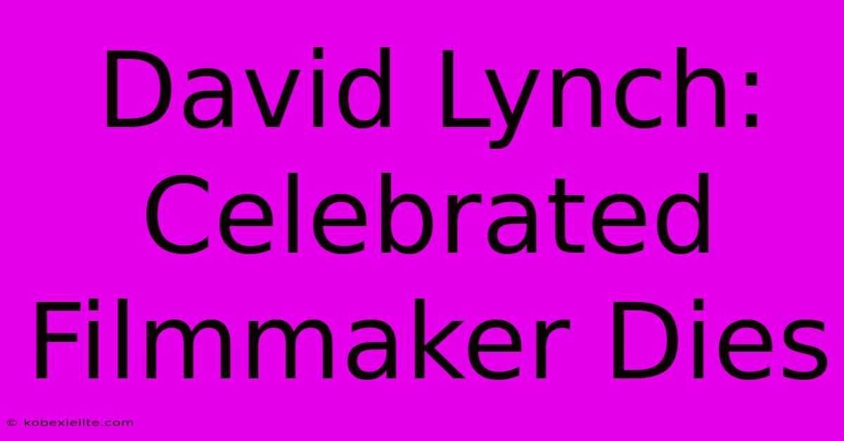 David Lynch: Celebrated Filmmaker Dies