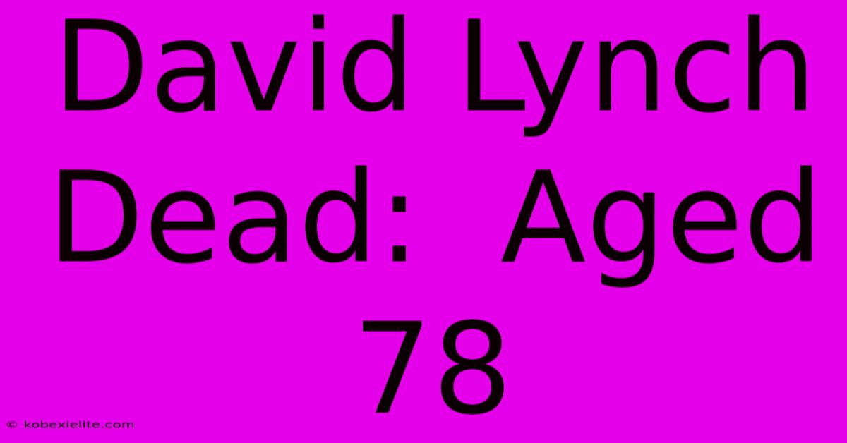 David Lynch Dead:  Aged 78