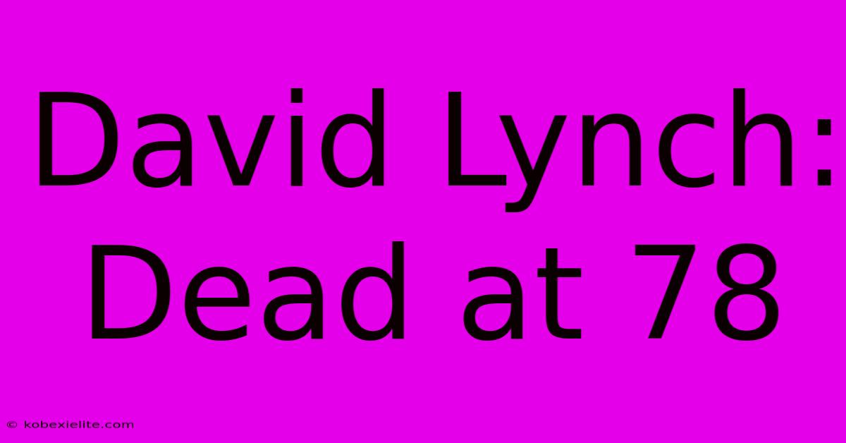 David Lynch: Dead At 78