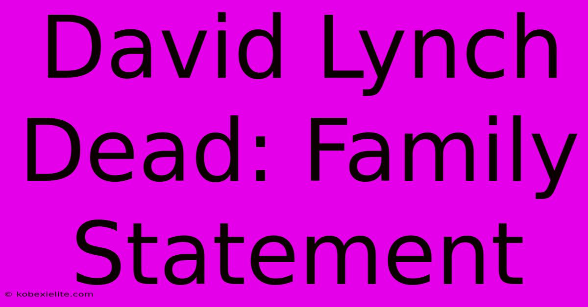 David Lynch Dead: Family Statement