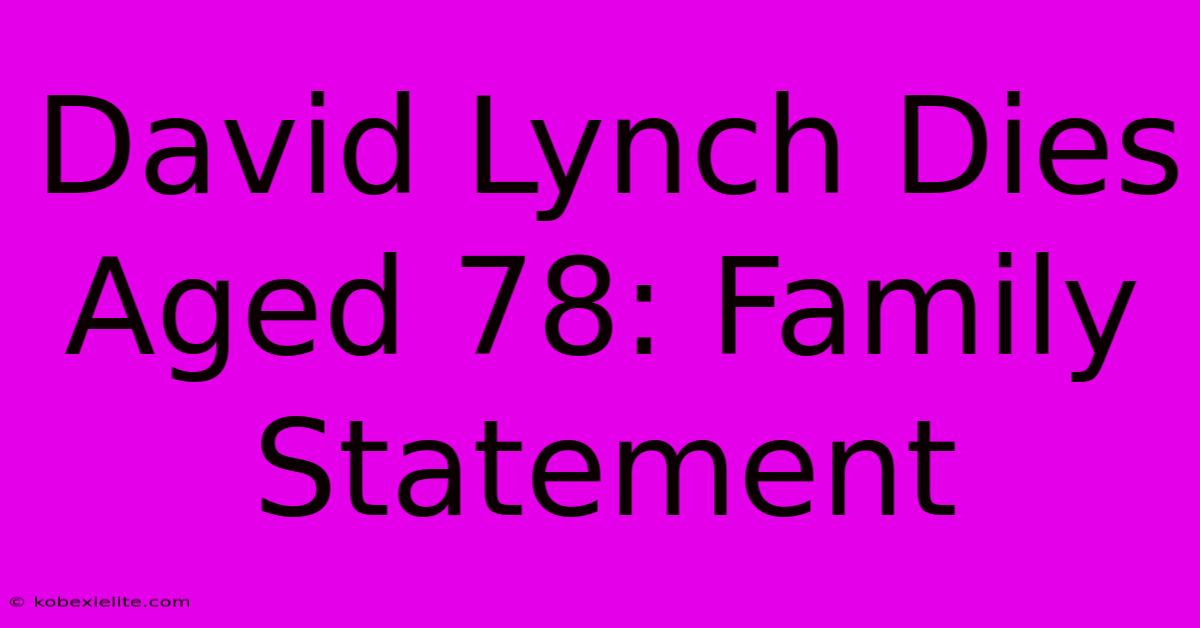 David Lynch Dies Aged 78: Family Statement