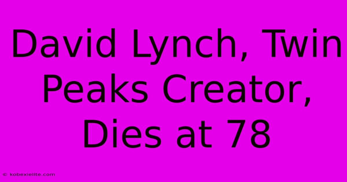 David Lynch, Twin Peaks Creator, Dies At 78