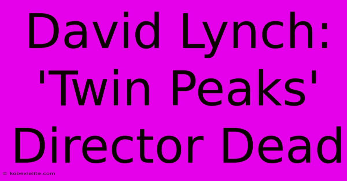 David Lynch: 'Twin Peaks' Director Dead